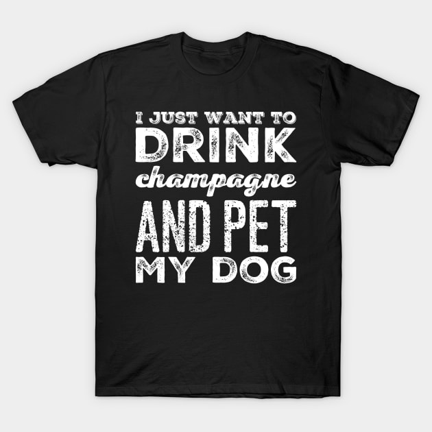 I just want to drink champagne and pet my dog T-Shirt by captainmood